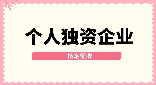 深圳個人獨(dú)資企業(yè)核定征收取消了嗎？核定征收改為查賬征收了嗎？