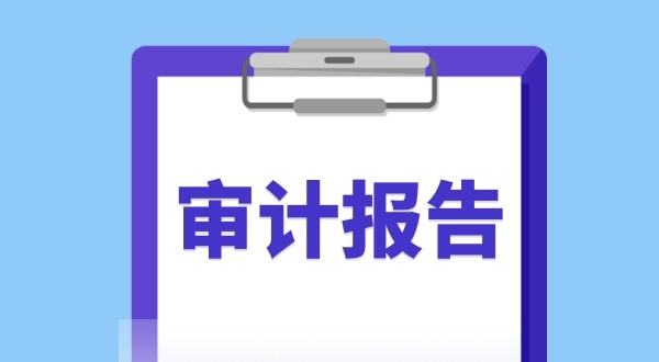 審計(jì)報(bào)告是什么？哪些企業(yè)需要做審計(jì)報(bào)告