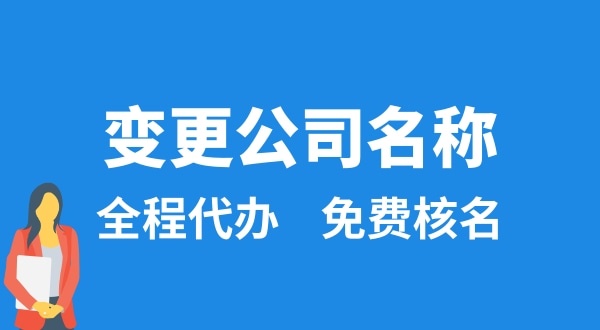 變更公司名稱怎么辦理？變更公司名稱后要做什么