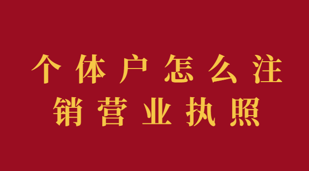 個體戶怎么注銷營業(yè)執(zhí)照流程視頻(個體戶注銷營業(yè)執(zhí)照的步驟和流程)