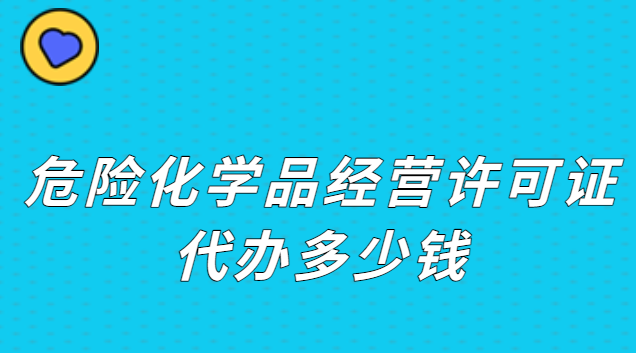 危險(xiǎn)品經(jīng)營許可證要多少錢(危險(xiǎn)化學(xué)品經(jīng)營許可證怎么收費(fèi))