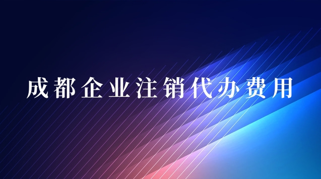 成都企業(yè)注銷(xiāo)代辦(成都公司簡(jiǎn)易注銷(xiāo)代辦費(fèi)用)