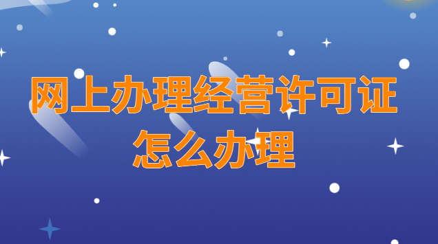 網(wǎng)上辦理經(jīng)營許可證怎么辦理