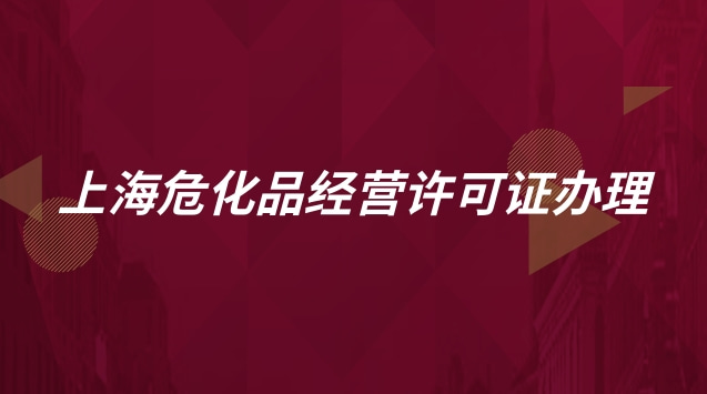 上海?；方?jīng)營許可證辦理流程(上海危化品經(jīng)營許可證怎么辦理)