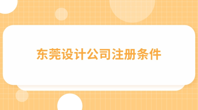 成都注冊(cè)設(shè)計(jì)公司需要哪些條件(東莞注冊(cè)設(shè)計(jì)公司需要多少錢)