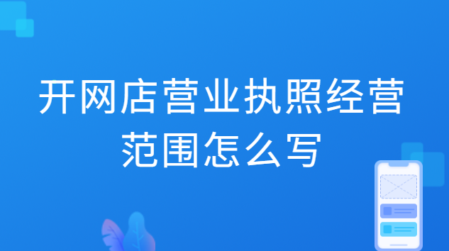 開網店辦營業(yè)執(zhí)照經營范圍怎么填(網店營業(yè)執(zhí)照申報流程)