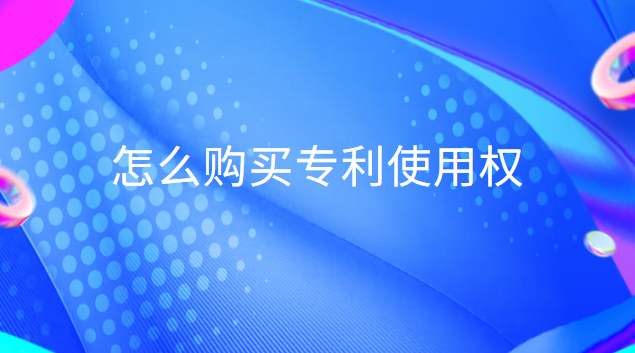 怎么購買專利使用權(quán)(購買專利權(quán)的相關(guān)費(fèi)用怎么處理)