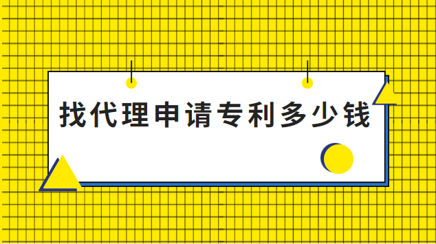 找個專利代理要多少錢(找代理機構申請專利多少錢)